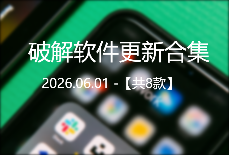20260601破解软件更新合集【8款】【移动云盘】